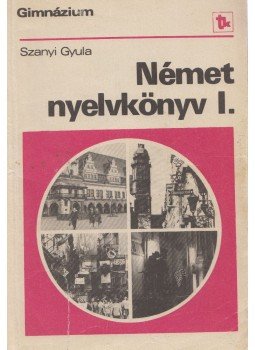 Szanyi Gyula - Német nyelvkönyv I. Szanyi Gyula - Német nyelvkönyv I., Budapest 1985 antikvár könyv