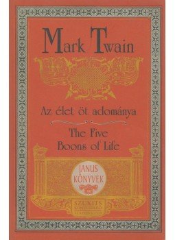 Mark Twain - Az élet öt adománya / The Five Boons of Life Mark Twain - Az élet öt adománya / The Five Boons of Life, Budapest 2001 antikvár könyv