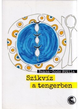 Baksa-Soós Attila - Szikvíz a tengerben Baksa-Soós Attila - Szikvíz a tengerben, Budapest 2013 antikvár könyv
