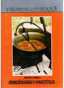 Herczeg Mihály - Hódmezővásárhelyi parasztételek (dedikált), Hódmezővásárhely 1998 antikvár könyv