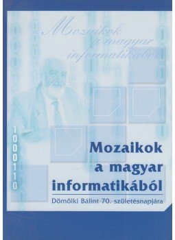 Mojzes Imre, Talyigás Judit - Mozaikok a magyar informatikából Mojzes Imre, Talyigás Judit - Mozaikok a magyar informatikából, 2005 antikvár könyv