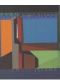 P. Szabó Ernő - Aknay János - Az emlék jelene