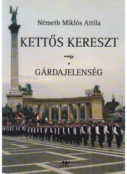Németh Miklós Attila - Kettős kereszt avagy a gárdajelenség (dedikált) Németh Miklós Attila - Kettős kereszt avagy a gárdajelenség (dedikált), Budapest 2008 antikvár könyv