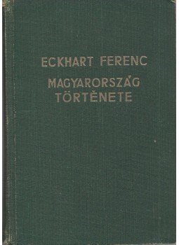 Eckhart Ferenc - Magyarország története Eckhart Ferenc - Magyarország története, Buenos Aires 1952 antikvár könyv