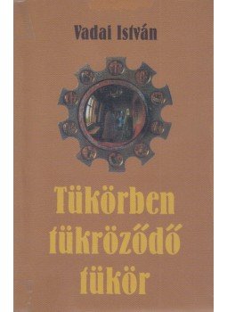 Vadai István - Tükörben tükröződő tükör Vadai István - Tükörben tükröződő tükör, Szeged 2002 antikvár könyv