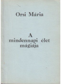 Orsi Mária - A mindennapi élet mágiája Orsi Mária - A mindennapi élet mágiája, 0 antikvár könyv
