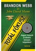 Brandon Webb, John David Mann - Totál fókusz - Hogyan hozzunk jó döntést stresszes helyzetben?