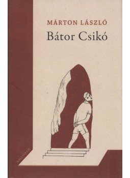 Márton László - Bátor Csikó Márton László - Bátor Csikó, Budapest 2021 antikvár könyv