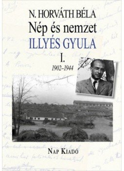 N. Horváth Béla - Nép és nemzet I. - Illyés Gyula 1902-1944 N. Horváth Béla - Nép és nemzet I. - Illyés Gyula 1902-1944, null 2021 antikvár könyv