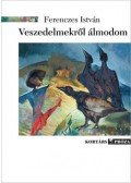 Ferenczes István - Veszedelmekről álmodom