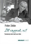 Fráter Zoltán - Itt vagyok, ni! - Tersánszky Józsi Jenő ezer élete