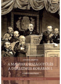 Barbalics Veronika, Cieger András - A magyar országgyűlés a dualizmus korában I-II. kötet - A képviselőház (I. kötet); A főrendiház (II. kötet), null 2021 antikvár könyv