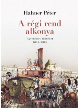 Hahner Péter - A régi rend alkonya - Egyetemes történet 1648-1815 Hahner Péter - A régi rend alkonya - Egyetemes történet 1648-1815, null 2021 antikvár könyv