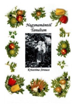 Krisztina Strauss - Nagymamámtól tanultam Krisztina Strauss - Nagymamámtól tanultam, null 2021 antikvár könyv