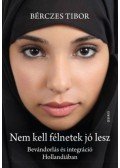 Bérczes Tibor - Nem kell félnetek jó lesz - Bevándorlás és integráció Hollandiában