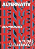Asa Wikforss - Alternatív tények - A tudás és ellenségei