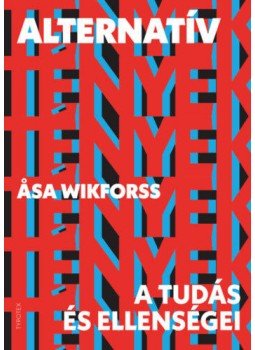 Asa Wikforss - Alternatív tények - A tudás és ellenségei Asa Wikforss - Alternatív tények - A tudás és ellenségei, Budapest 2021 antikvár könyv