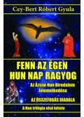 CEY,BERT RÓBERT GYULA - Fenn az égen hun Nap ragyog - Az Ázsiai Hun Birodalom felemelkedése
