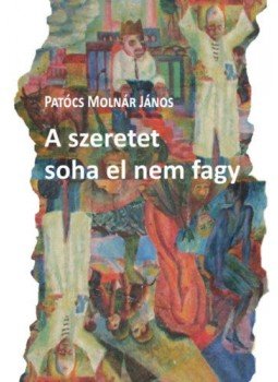 Patócs Molnár János - A szeretet soha el nem fagy Patócs Molnár János - A szeretet soha el nem fagy, null 2021 antikvár könyv