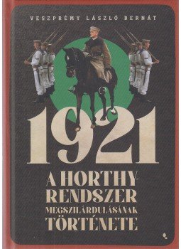 Veszprémy László Bernát - 1921 - A Horthy-rendszer megszilárdulásának története Veszprémy László Bernát - 1921 - A Horthy-rendszer megszilárdulásának története, Budapest 2021 antikvár könyv
