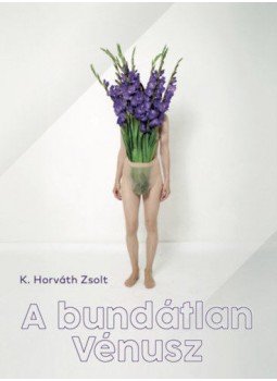 K. Horváth Zsolt - A bundátlan Vénusz K. Horváth Zsolt - A bundátlan Vénusz, null 2021 antikvár könyv