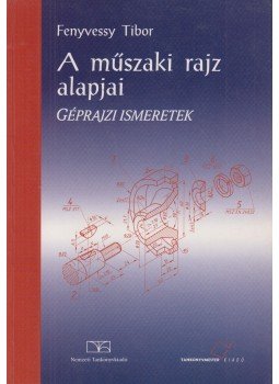 Fenyvessy Tibor - A műszaki rajz feladatok - Géprajzi ismeretek, Budapest 2006 antikvár könyv