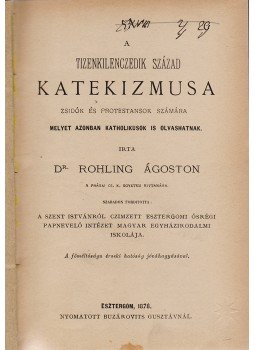 Rohling, August - A tizenkilenczedik század katekizmusa zsidók és protestansok számára Rohling, August - A tizenkilenczedik század katekizmusa zsidók és protestansok számára, Esztergom 1878 antikvár könyv