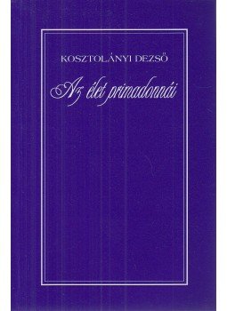 Kosztolányi Dezső - Az élet primadonnái Kosztolányi Dezső - Az élet primadonnái, Budapest 0 antikvár könyv