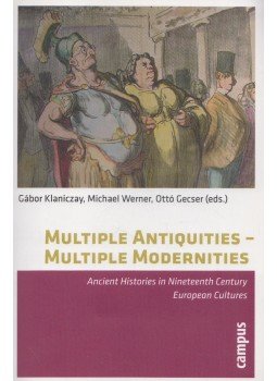 Klaniczay Gábor, Michael Werner, Gecser Ottó - Multiple Antiquities - Multiple Modernities Klaniczay Gábor, Michael Werner, Gecser Ottó - Multiple Antiquities - Multiple Modernities, Frankfurt am Main 2011 antikvár könyv