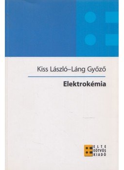 Kiss László, Láng Győző - Elektrokémia Kiss László, Láng Győző - Elektrokémia, Budapest 2008 antikvár könyv