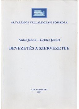 Antal János, Gébler József - Bevezetés a szervezetbe Antal János, Gébler József - Bevezetés a szervezetbe, Budapest 2009 antikvár könyv
