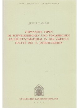 Tamási Judit - Verwandte Typen im Schweizerischen und Ungarischen Kachelfundmaterial in der zweiten hälfte des 15. Jahrhunderts, Budapest 1995 antikvár könyv