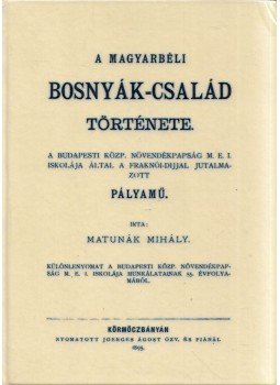 Matunák Mihály - A magyarbéli Bosnyák-család története, Budapest 2011 antikvár könyv