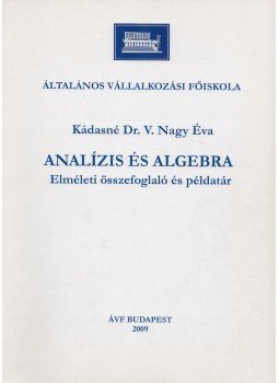 Kádasné Dr. V. Nagy Éva - Analízis és algebra Kádasné Dr. V. Nagy Éva - Analízis és algebra, Budapest 2009 antikvár könyv