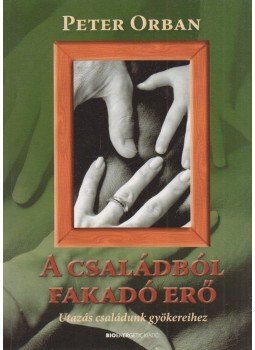 Orbán Péter - A családból fakadó erő Orbán Péter - A családból fakadó erő, Budapest 2009 antikvár könyv