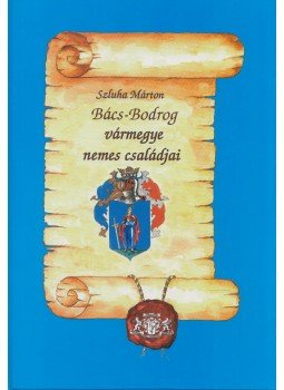 Szluha Márton - Bács-Bodrog vármegye nemes családjai Szluha Márton - Bács-Bodrog vármegye nemes családjai, Budapest 2002 antikvár könyv
