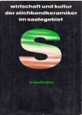 Dieter Kaufmann - Wirtschaft und Kultur der Stichbandkeramiker im Saalegebiet