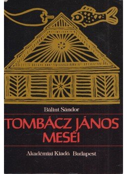 Tombácz János, Bálint Sándor (szerk.) - Tombácz János meséi Tombácz János, Bálint Sándor (szerk.) - Tombácz János meséi, Budapest 1975 antikvár könyv