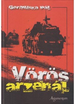 Germuska Pál - Vörös arzenál (dedikált) Germuska Pál - Vörös arzenál (dedikált), Budapest 2010 antikvár könyv