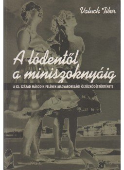 Valuch Tibor - A lódentől a miniszoknyáig Valuch Tibor - A lódentől a miniszoknyáig, Budapest 2004 antikvár könyv