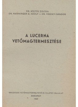 Dr. Böjtös Zoltán, Dr. Manninger G. Adolf, Dr. Virányi Sándor - A lucerna vetőmagtermesztése Dr. Böjtös Zoltán, Dr. Manninger G. Adolf, Dr. Virányi Sándor - A lucerna vetőmagtermesztése, Budapest 1965 antikvár könyv