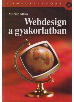 Móricz Attila - Webdesign a gyakorlatban Móricz Attila - Webdesign a gyakorlatban, Budapest 2004 antikvár könyv