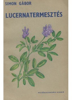 Simon Gábor - Lucernatermesztés Simon Gábor - Lucernatermesztés, Budapest 1955 antikvár könyv