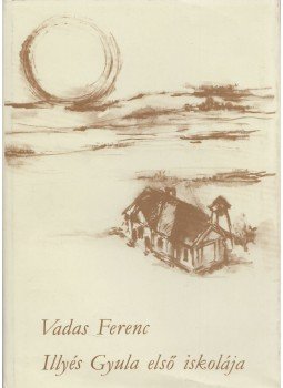 Vadas Ferenc - Illyés Gyula első iskolája Vadas Ferenc - Illyés Gyula első iskolája, Szekszárd 1987 antikvár könyv