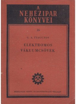 G. A. Tyagunov - Elektromos vákuumcsövek, Budapest 1951 antikvár könyv