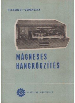 Heckenast Gábor, Zsdánszky Kálmán - Mágneses hangrögzítés Heckenast Gábor, Zsdánszky Kálmán - Mágneses hangrögzítés, Budapest 1954 antikvár könyv