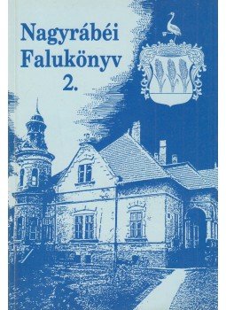 Ágoston Gézáné, Bai Károly, Balogh Gyula, Bojtor Sándor, Fekete János, Gyarmati Imre, Őri József, Parti Sándor, Parti Sándorné - Nagyrábéi falukönyv 2., Debrecen 1995 antikvár könyv