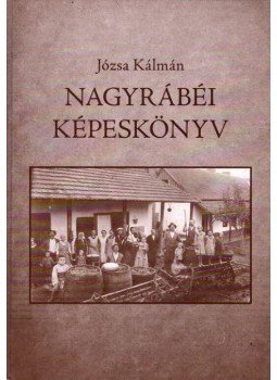 Józsa Kálmán - Nagyrábéi képeskönyv Józsa Kálmán - Nagyrábéi képeskönyv, Nagyrábé 2009 antikvár könyv