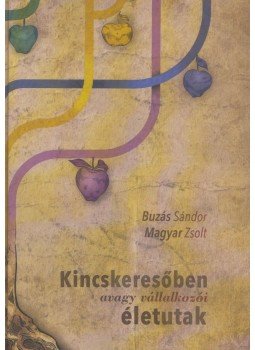 Buzás Sándor, Magyar Zsolt - Kincskeresőben, avagy vállalkozói életutak Buzás Sándor, Magyar Zsolt - Kincskeresőben, avagy vállalkozói életutak, 2011 antikvár könyv