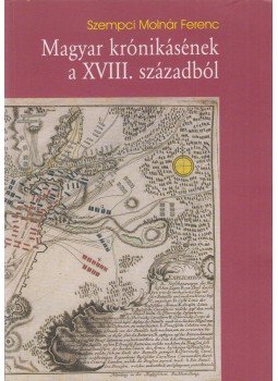 Szempci Molnár Ferenc - Magyar krónikásének a XVIII. századból, Budapest 1999 antikvár könyv